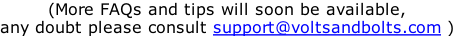 (More FAQs and tips will soon be available, any doubt please consult support@voltsandbolts.com )